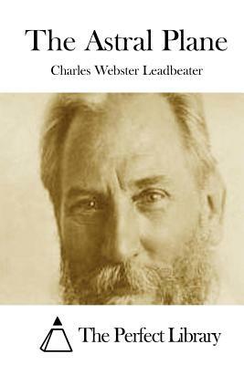 The Astral Plane by Charles Webster Leadbeater