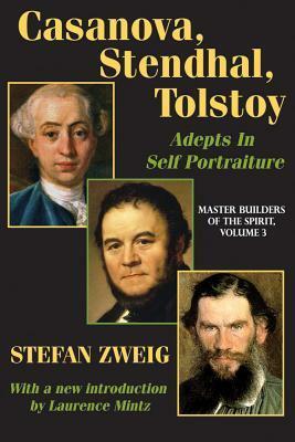 Casanova, Stendhal, Tolstoy: Adepts in Self-Portraiture: Volume 3, Master Builders of the Spirit by Stefan Zweig, Laurence Mintz