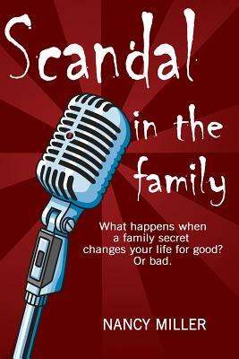 Scandal in the Family: What happens when a family secret changes your life for good? Or bad. by Nancy Miller