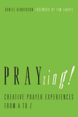 Prayzing!: Creative Prayer Experiences from A to Z by Daniel Henderson