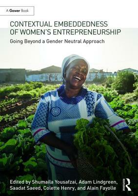 Contextual Embeddedness of Women's Entrepreneurship: Going Beyond a Gender Neutral Approach by Adam Lindgreen, Shumaila Y. Yousafzi, Saadat Saeed