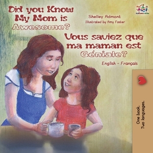 Did You Know My Mom is Awesome? Vous saviez que ma maman est géniale?: English French Bilingual Book by Kidkiddos Books, Shelley Admont