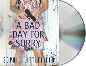 A Bad Day for Sorry: A Crime Novel by Sophie Littlefield