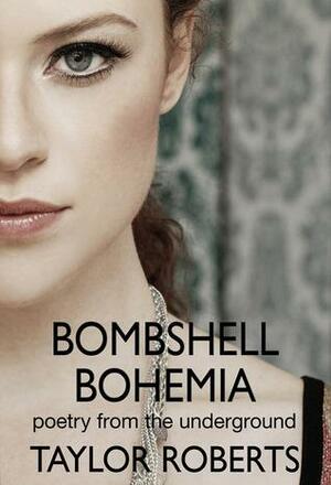 Bombshell Bohemia, poetry from the underground by Taylor Roberts