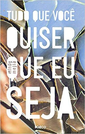 Tudo Que Você Quiser Que Eu Seja by Mindy Mejia