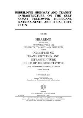 Rebuilding highway and transit infrastructure on the Gulf Coast following Hurricane Katrina: state and local officials by Committee on Transportation and (house), United S. Congress, United States House of Representatives