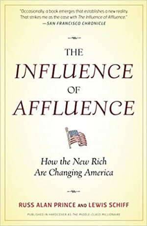 The Influence of Affluence: How the New Rich Are Changing America by Russ Alan Prince, Lewis Schiff