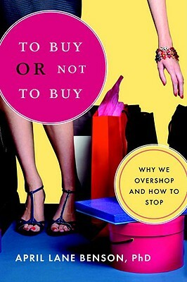 To Buy or Not to Buy: Why We Overshop and How to Stop by April Benson