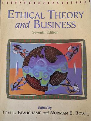 Ethical Theory and Business by Norman E. Bowie, Denis G. Arnold, Tom L. Beauchamp