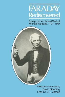 Faraday Rediscovered: Essays on the Life and Work of Michael Faraday, 1791-1867 by Frank A. J. L. James, David Gooding