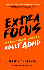 Extra Focus: The Quick Start Guide to Adult ADHD by Jesse J. Anderson
