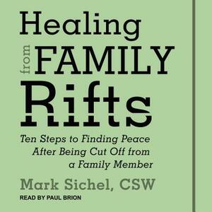 Healing from Family Rifts: Ten Steps to Finding Peace After Being Cut Off from a Family Member by Mark Sichel