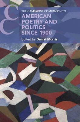 The Cambridge Companion to American Poetry and Politics since 1900 by Daniel Morris