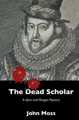 The Dead Scholar: A Quin and Morgan Mystery by John Moss