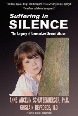 Suffering in Silence: The Legacy of Unresolved Sexual Abuse by Ghislain Devroede, Anne Ancelin Schutzenberger