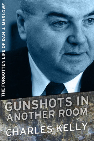 Gunshots in Another Room: The Forgotten Life of Dan J. Marlowe by Charles Kelly