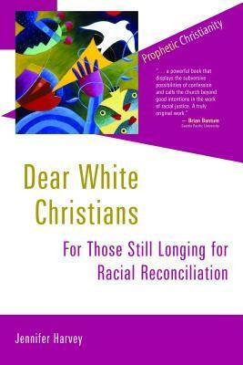 Dear White Christians: For Those Still Longing for Racial Reconciliation by Jennifer Harvey