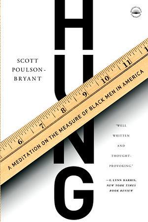 Hung: A Meditation on the Measure of Black Men in America by Scott Poulson-Bryant by Scott Poulson-Bryant, Scott Poulson-Bryant