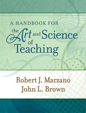A Handbook for the Art and Science of Teaching by John L. Brown, Robert J. Marzano