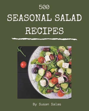 500 Seasonal Salad Recipes: A Seasonal Salad Cookbook for Effortless Meals by Susan Salas