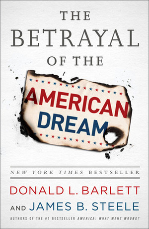 The Betrayal of the American Dream by James B. Steele, Donald L. Barlett