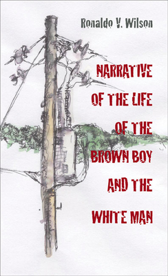 Narrative of the Life of the Brown Boy and the White Man by Ronaldo Wilson