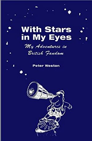 With Stars In My Eyes: My Adventures In British Fandom by Peter Weston