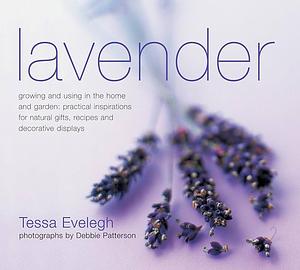 Lavendar: Growing and Using in the Home and Garden, Practical Inspirations for Natural Gifts, Recipes and Decorative Displays by Tessa Evelegh