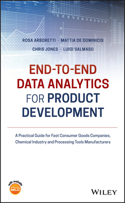 End-To-End Data Analytics for Product Development: A Practical Guide for Fast Consumer Goods Companies, Chemical Industry and Processing Tools Manufac by Rosa Arboretti Giancristofaro, Chris Jones, Mattia de Dominicis