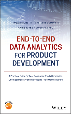 End-To-End Data Analytics for Product Development: A Practical Guide for Fast Consumer Goods Companies, Chemical Industry and Processing Tools Manufac by Chris Jones, Mattia de Dominicis, Rosa Arboretti Giancristofaro