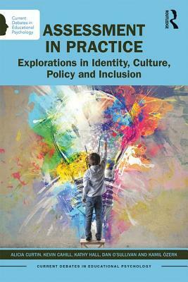 Assessment in Practice: Explorations in Identity, Culture, Policy and Inclusion by Kathy Hall, Kevin Cahill, Alicia Curtin