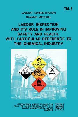 Labour inspection and its role in improving safety and health, with particular reference to the chemical industry (ARPLA TM 8) by Ilo