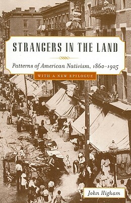 Strangers in the Land: Patterns of American Nativism, 1860-1925 by John Higham