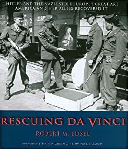 Rescuing Da Vinci: Hitler and the Nazis Stole Europe's Great Art, America and Her Allies Recovered It by Robert M. Edsel