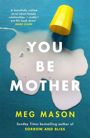 You Be Mother: The debut novel from the author of Sorrow and Bliss by Meg Mason