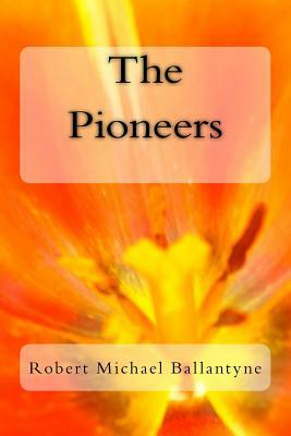 The Pioneers by Robert Michael Ballantyne