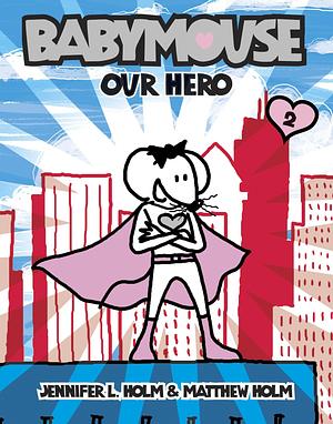 Babymouse #2: Our Hero by Jennifer L. Holm, Matthew Holm