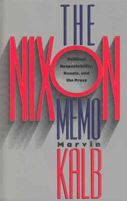 The Nixon Memo: Political Respectability, Russia, and the Press by Marvin Kalb