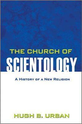 The Church of Scientology: A History of a New Religion by Hugh B. Urban
