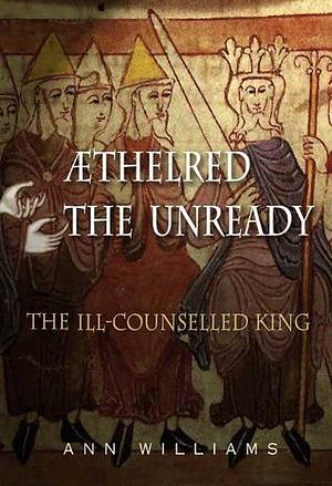 Aethelred the Unready: The Ill-Counselled King by Ann Williams, Ann Williams