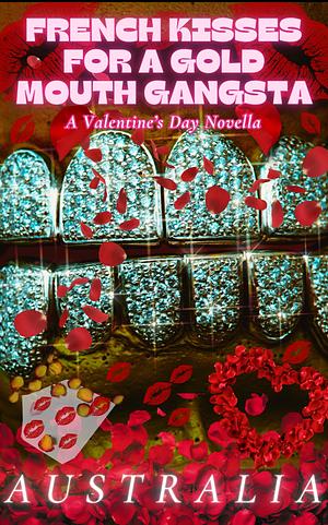 French Kisses For a Gold Mouth Gangsta: A Valentine's Day Novella by Australia Burnett