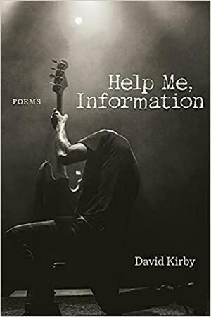 Help Me, Information: Poems by David Kirby