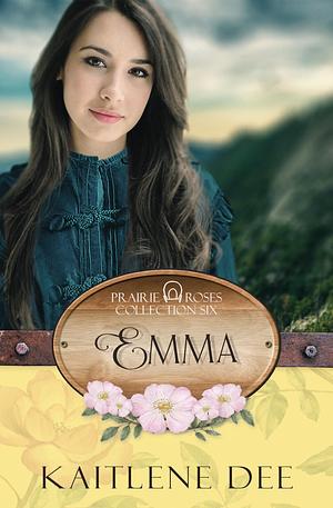 Emma: Prairie Roses Collection - Book 37 by Kaitlene Dee, Kaitlene Dee