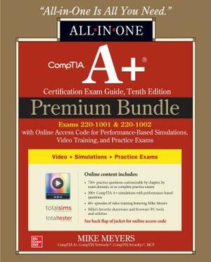 Comptia A+ Certification Premium Bundle: All-In-One Exam Guide, Tenth Edition with Online Access Code for Performance-Based Simulations, Video Trainin by Mike Meyers