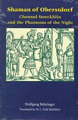 Shaman of Oberstdorf: Chonrad Stoeckhlin and the Phantoms of the Night by Wolfgang Behringer