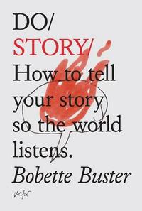 Do/ Story/: How to Tell Your Story So the World Listens by Bobette Buster