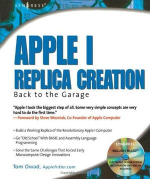 Apple I Replica Creation: Back to the Garage by Steve Wozniak, Tom Owad