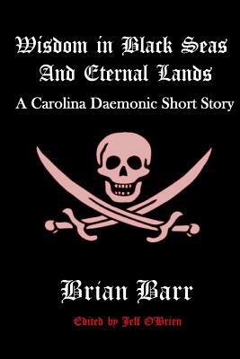 Wisdom in Black Seas and Eternal Lands: A Carolina Daemonic Short Story by Jeff O'Brien, Brian Barr