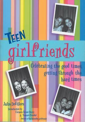 Teen Girlfriends: Celebrating the Good Times, Getting Through the Hard Times by Julia DeVillers