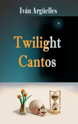 Twilight Cantos by Ivan Arguelles